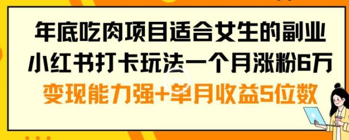 图片[1]-年底吃肉项目适合女生的副业小红书打卡玩法一个月涨粉6万+变现能力强+单月收益5位数【揭秘】-晓月资源网