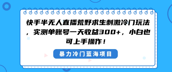 图片[1]-快手半无人直播荒野求生刺激冷门玩法，实测单账号一天收益300+，小白也可上手操作-晓月资源网