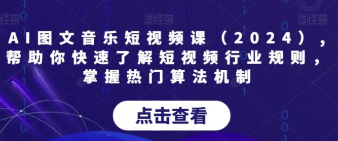 图片[1]-AI图文音乐短视频课（2024）,帮助你快速了解短视频行业规则，掌握热门算法机制-晓月资源网