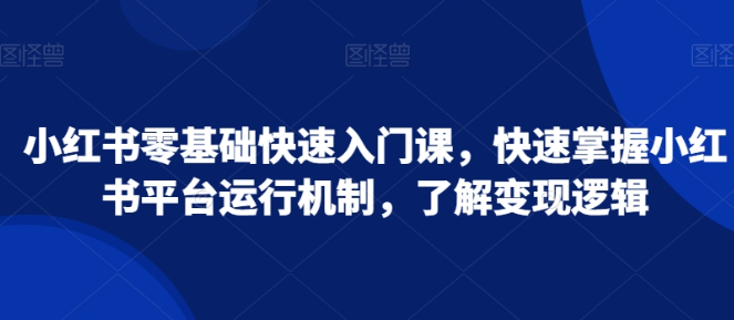 图片[1]-小红书零基础快速入门课，快速掌握小红书平台运行机制，了解变现逻辑-晓月资源网