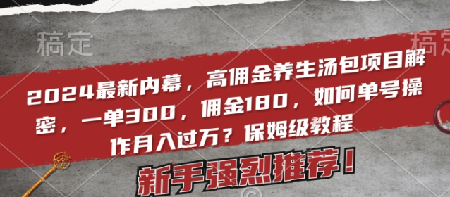 图片[1]-2024最新内幕，高佣金养生汤包项目解密，一单300，佣金180，如何单号操作月入过万？保姆级教程【揭秘】-晓月资源网