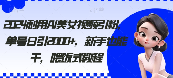 图片[1]-2024利用AI美女视频引粉，单号日引2000+，新手也能干，喂饭式教程【揭秘】-晓月资源网