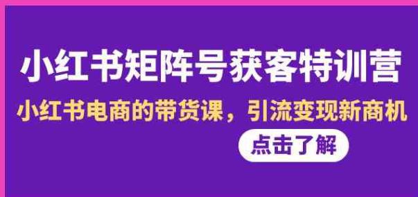 图片[1]-小红书-矩阵号获客特训营-第10期，小红书电商的带货课，引流变现新商机-晓月资源网