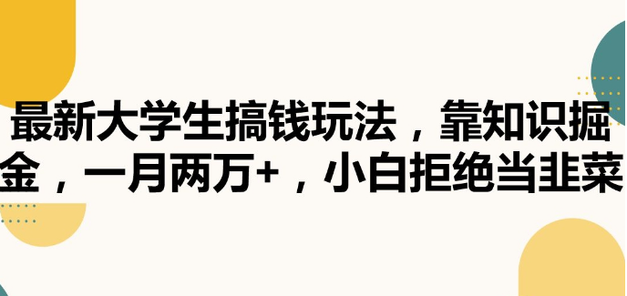 图片[1]-最新大学生搞钱玩法，靠知识掘金，一月两万+，小白拒绝当韭菜【揭秘】-晓月资源网