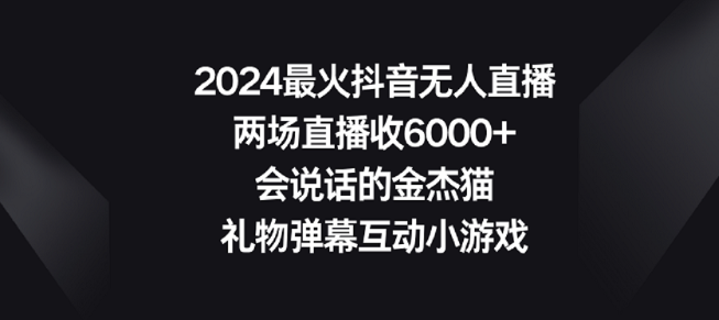 图片[1]-2024某音无人直播，两场直播获6000+会说话的金杰猫 礼物弹幕互动小游戏-晓月资源网