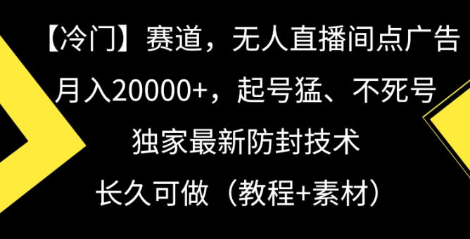 图片[1]-冷门赛道，无人直播间点广告，月入20000+，快速起号，新的防封技术【揭秘】_方式-晓月资源网