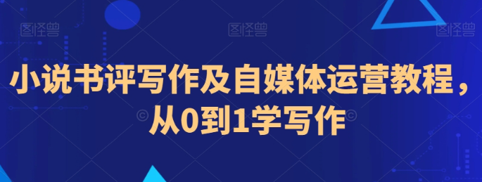 图片[1]-小说书评写作及自媒体运营教程，从0到1学写作_方向-晓月资源网