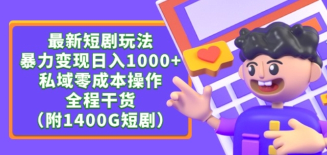 最新短剧玩法，暴力变现轻松日入1000 ，私域零成本操作，全程干货（附1400G短剧资源）【揭秘】