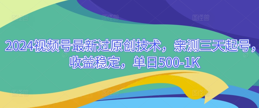 2024视频号最新过原创技术，亲测三天起号，收益稳定，单日500-1K