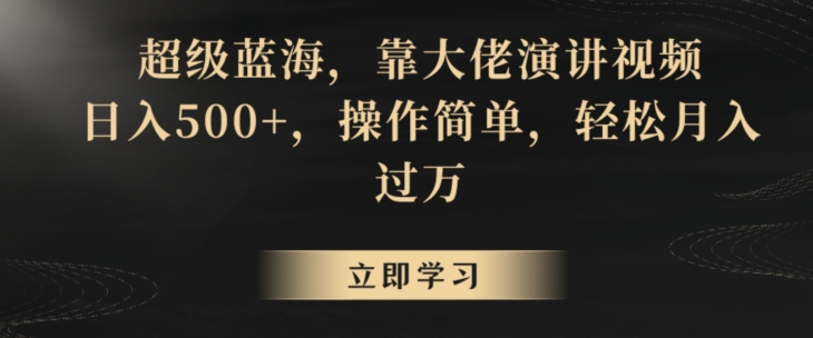 超级蓝海，靠大佬演讲视频，日入500 ，操作简单，轻松月入过万【揭秘】