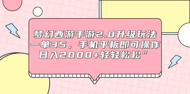 梦幻西游手游2.0升级玩法，一单35，手机平板即可操作，日入2000 轻轻松松_教程