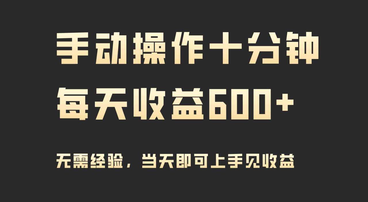 手动操作十分钟，每天收益600 ，当天实操当天见收益_教程