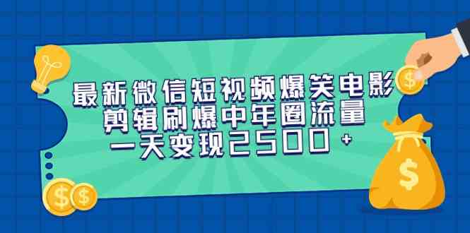 最新微信短视频爆笑电影剪辑刷爆中年圈流量，一天变现2500 