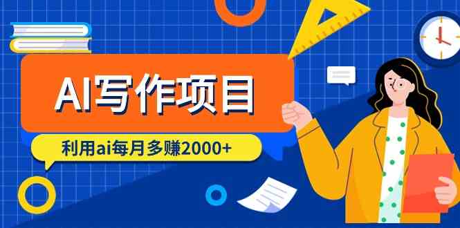 （9372期）AI写作项目，利用ai每月多赚2000 （9节课）