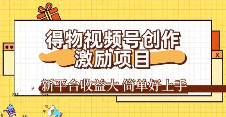 得物视频号创作激励项目，新平台收益大，无脑复制粘贴 一万播放100 