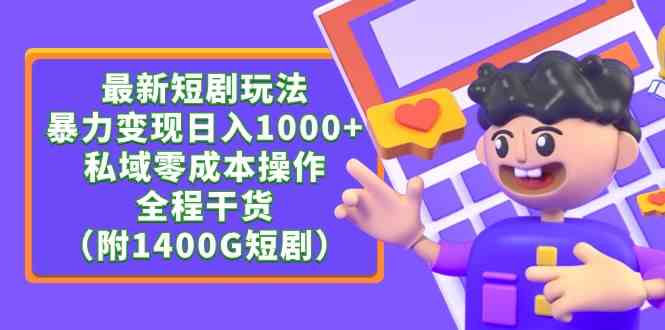 （9420期）最新短剧玩法，暴力变现日入1000 私域零成本操作，全程干货（附1400G短剧）