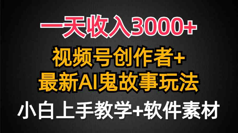 （9445期）一天收入3000 ，视频号创作者AI创作鬼故事玩法，条条爆流量，小白也能轻…