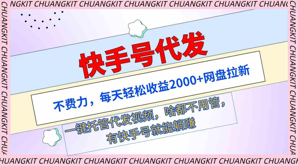 （9492期）快手号代发：不费力，每天轻松收益2000 网盘拉新一键托管代发视频