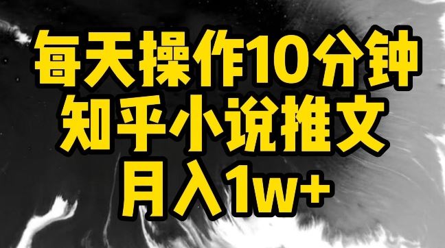 每天操作10分钟，知乎小说推文月入1w 【揭秘】