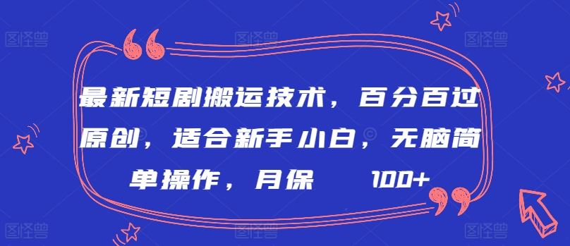 最新短剧搬运技术，百分百过原创，适合新手小白，无脑简单操作，月保底2000 【揭秘】