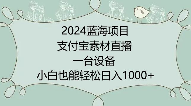 2024年蓝海项目，支付宝素材直播，无需出境，小白也能日入1000  ，实操教程【揭秘】