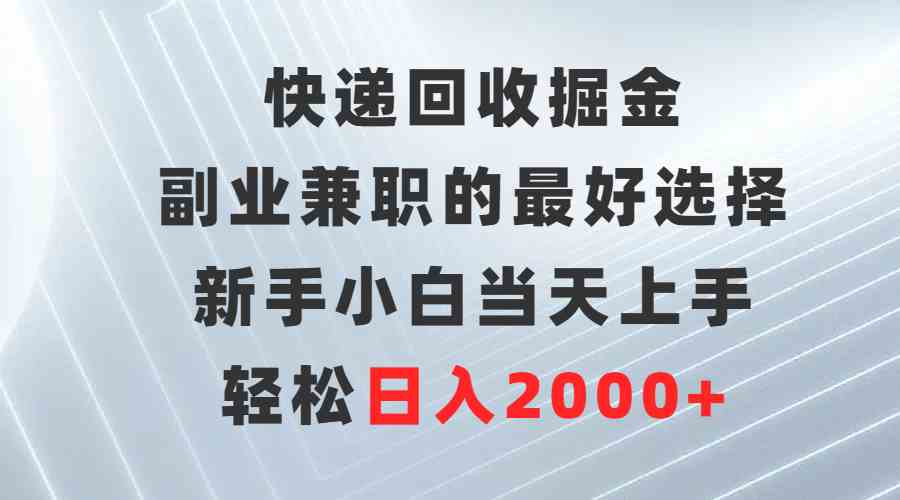 （9546期）快递回收掘金，副业兼职的最好选择，新手小白当天上手，轻松日入2000 