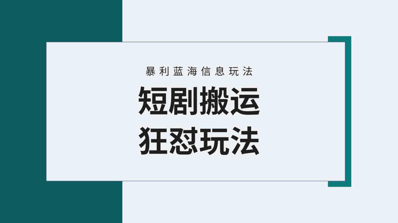 （9558期）【蓝海野路子】视频号玩短剧，搬运 连爆打法，一个视频爆几万收益！附搬…