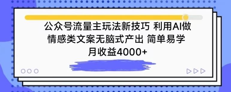 公众号流量主玩法新技巧，利用AI做情感类文案无脑式产出，简单易学，月收益4000 【揭秘】