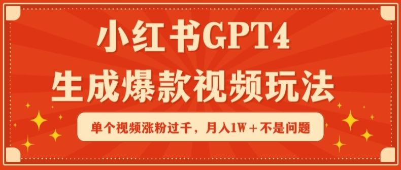 小红书GPT4生成爆款视频玩法，单个视频涨粉过千，月入1W 不是问题【揭秘】