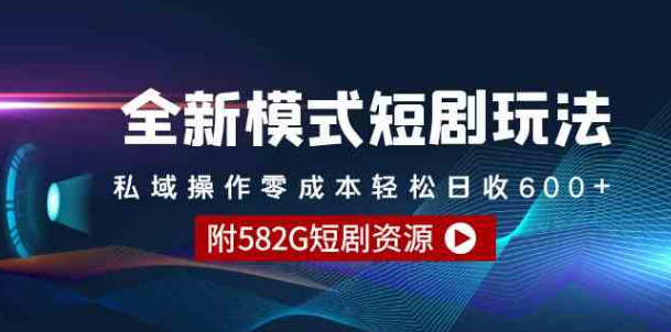 图片[1]-全新模式短剧玩法–私域操作零成本轻松日收600+（附582G短剧资源）_实操-晓月资源网