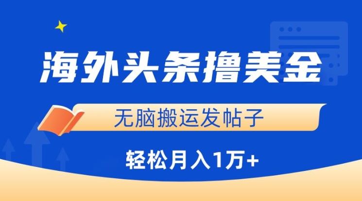 海外头条撸美金，无脑搬运发帖子，月入1万 ，小白轻松掌握【揭秘】