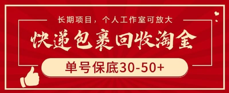 快递包裹回收淘金，单号保底30-50 ，长期项目，个人工作室可放大【揭秘】