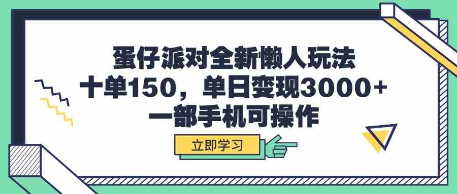 （9766期）蛋仔派对全新懒人玩法，十单150，单日变现3000 ，一部手机可操作