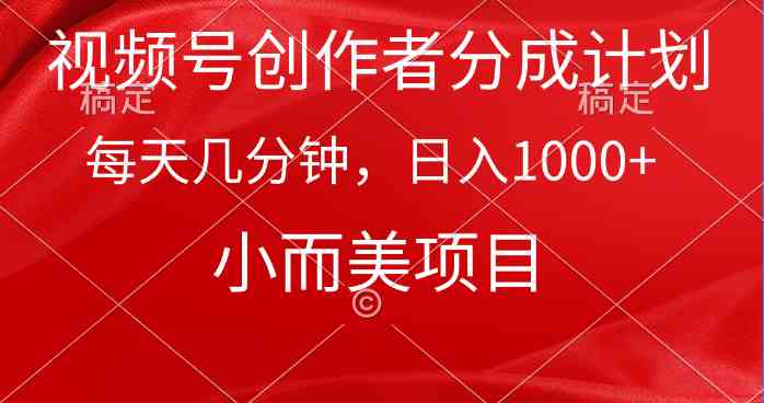 （9778期）视频号创作者分成计划，每天几分钟，收入1000 ，小而美项目