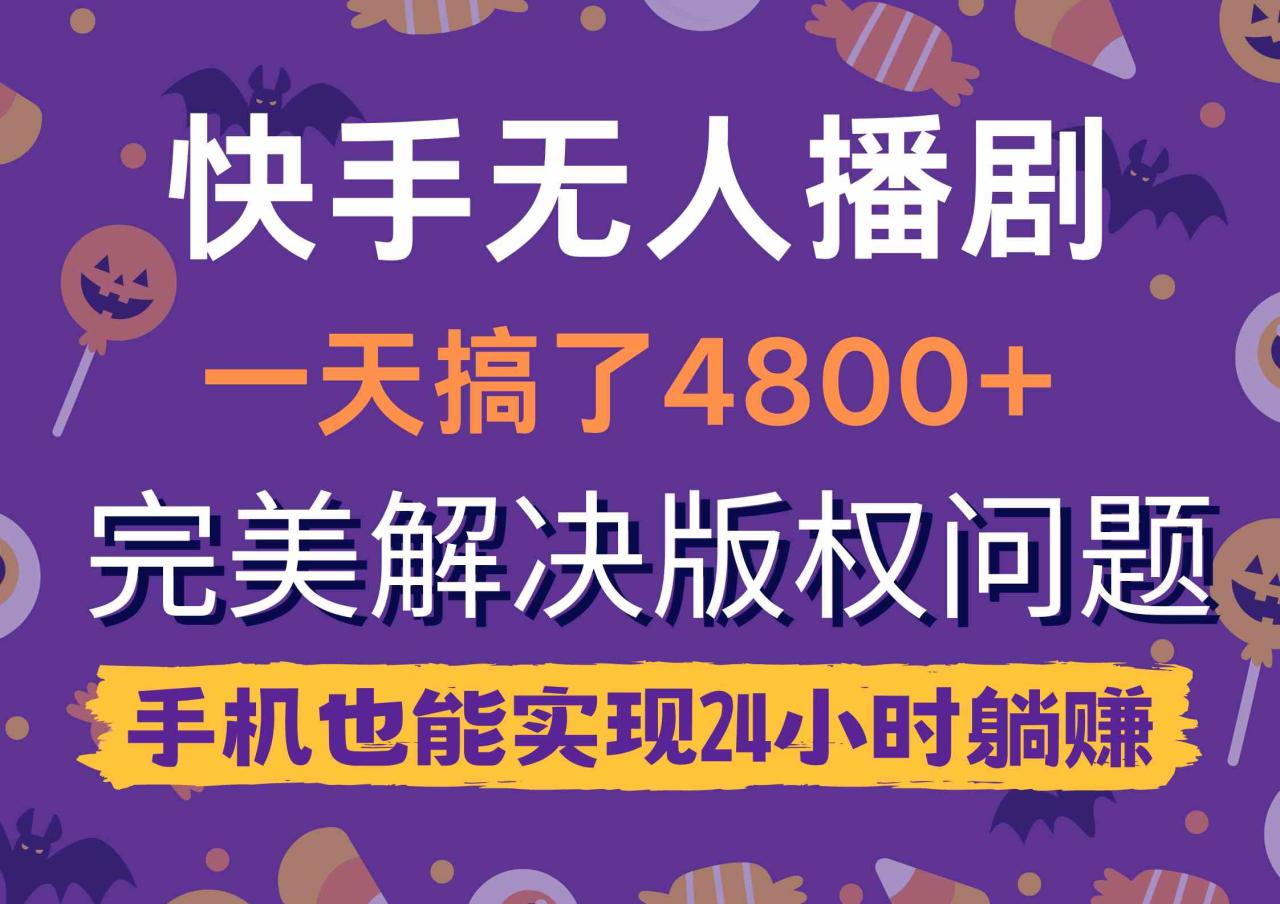 快手无人播剧，解决版权问题，手机24小时躺赚，日入上千