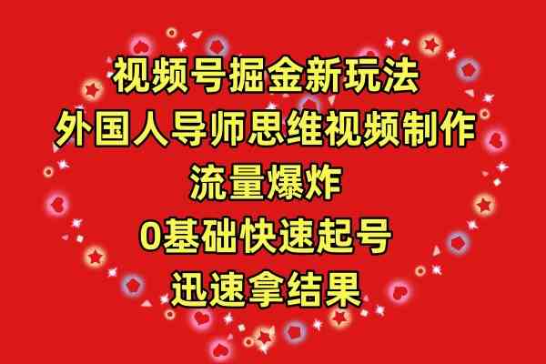 视频号外国人导师思维视频制作，0 基础起号，流量爆棚