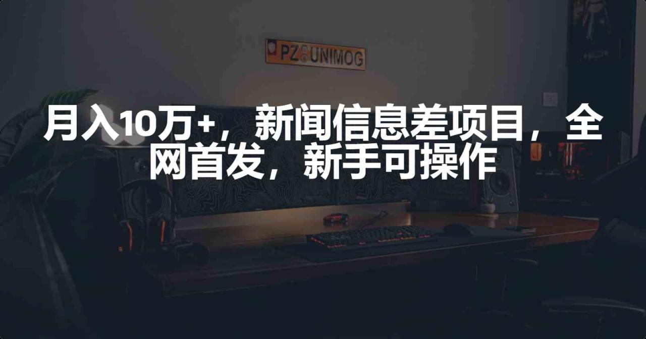 （9893期）月入10万 ，新闻信息差项目，新手可操作