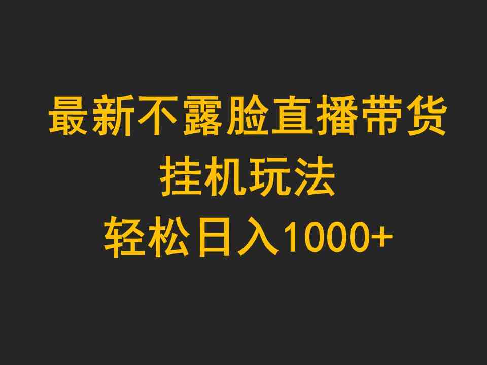 （9897期）最新不露脸直播带货，挂机玩法，轻松日入1000 