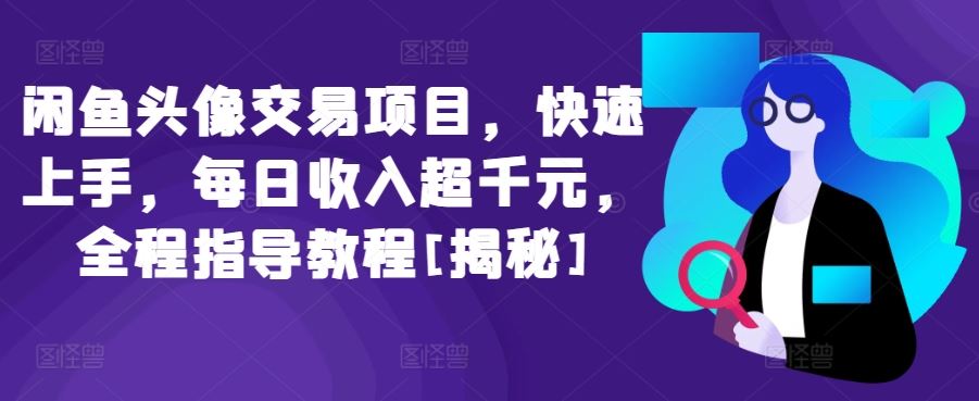 闲鱼头像交易项目，日入千元 全程指导，私域流量新玩法[必看]