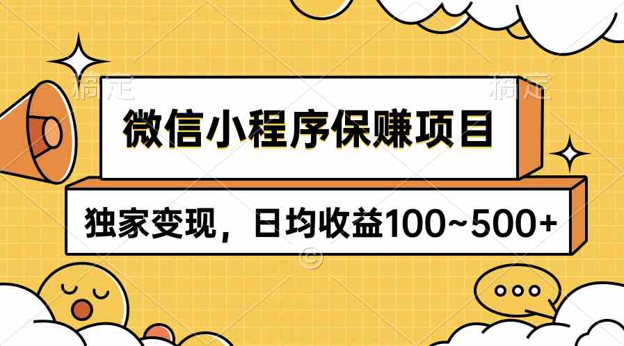 （9900期）微信小程序保赚项目，独家变现，日均收益100~500 