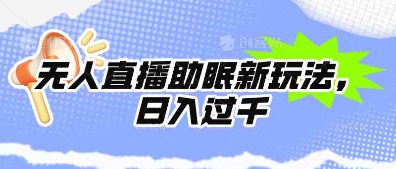 （9932期）无人直播助眠新玩法，24小时挂机，日入1000 