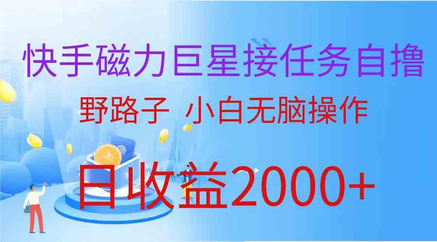 （9985期）（蓝海项目）快手磁力巨星接任务自撸，野路子，小白无脑操作日入2000 