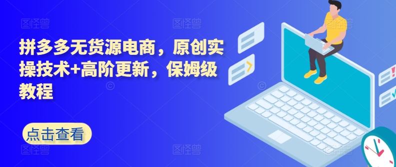 拼多多无货源电商，原创实操技术 高阶更新，保姆级教程