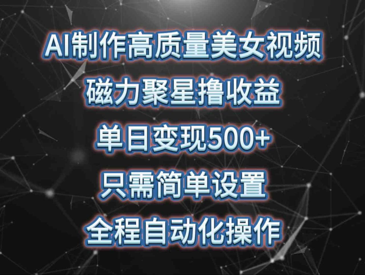 （10023期）AI制作高质量美女视频，磁力聚星撸收益，单日变现500 ，只需简单设置，…