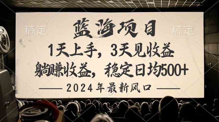 （10090期）2024最新风口项目，躺赚收益，稳定日均收益500 