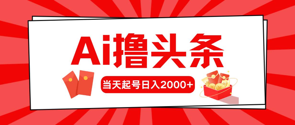 AI撸头条，当天起号，第二天见收益，日入2000 