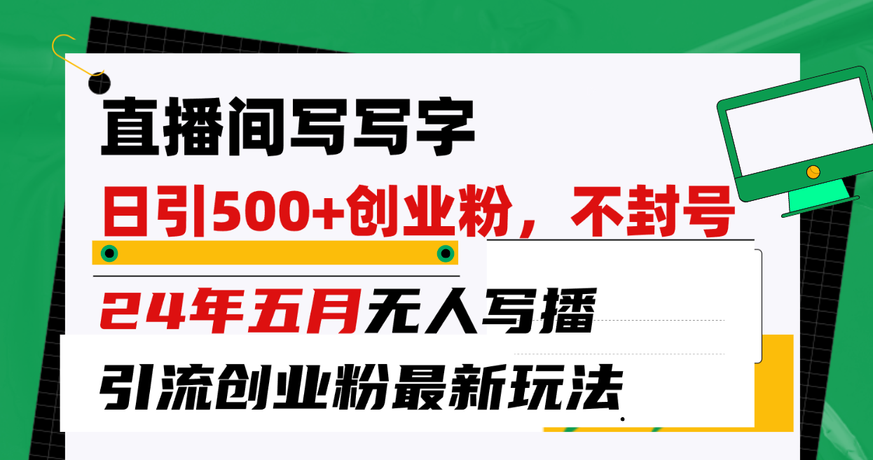 （10350期）直播间写写字日引300 创业粉，24年五月无人写播引流不封号最新玩法