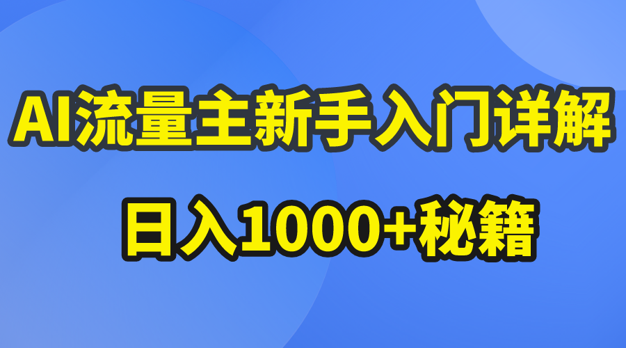 （10352期）AI流量主新手入门详解公众号爆文玩法，公众号流量主日入1000 秘籍