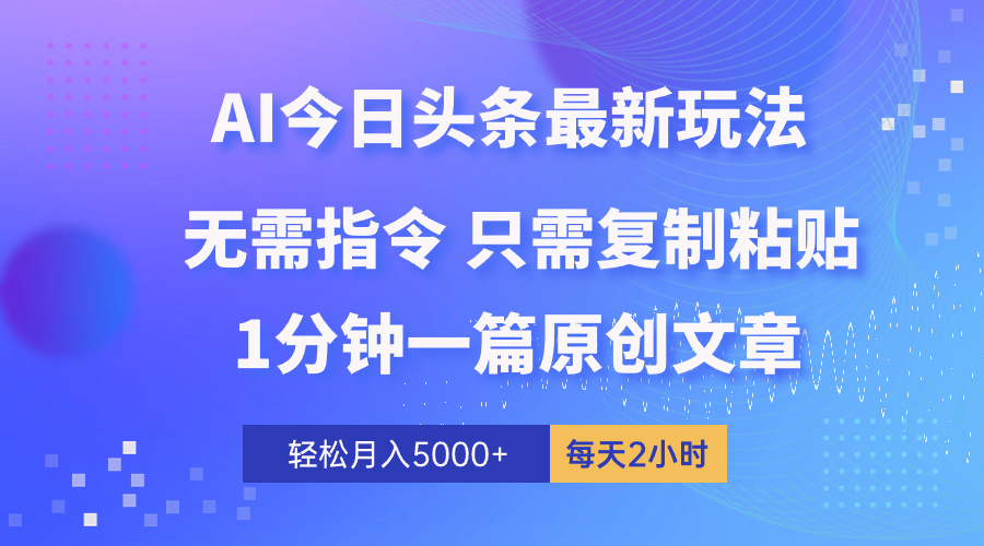 （10393期）AI头条最新玩法 1分钟一篇 100%过原创 无脑复制粘贴 轻松月入5000  每…