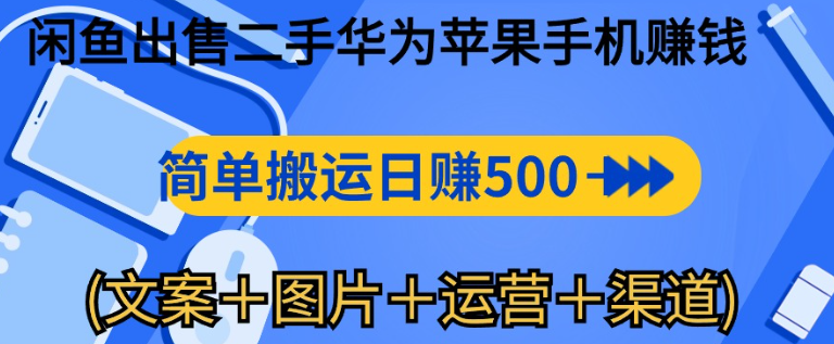 图片[1]-闲鱼新商机：二手华为苹果手机，简单搬运 日入千元攻略 (文案＋图片＋运营＋渠道)-晓月资源网